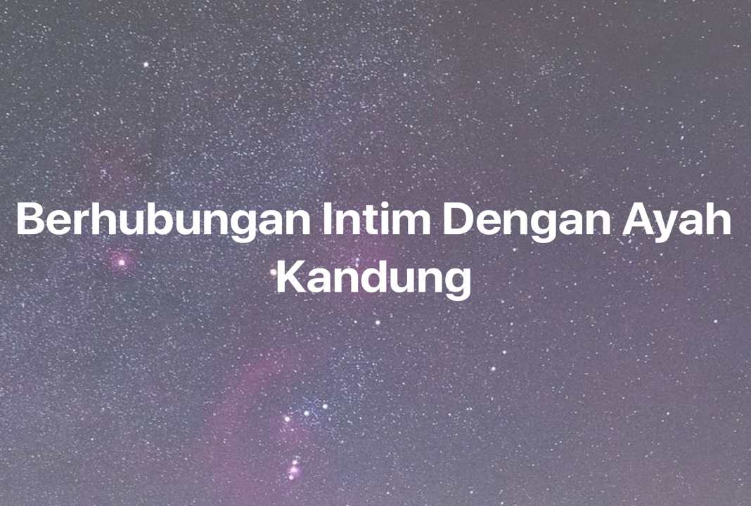 Gambar Mimpi Berhubungan Intim Dengan Ayah Kandung