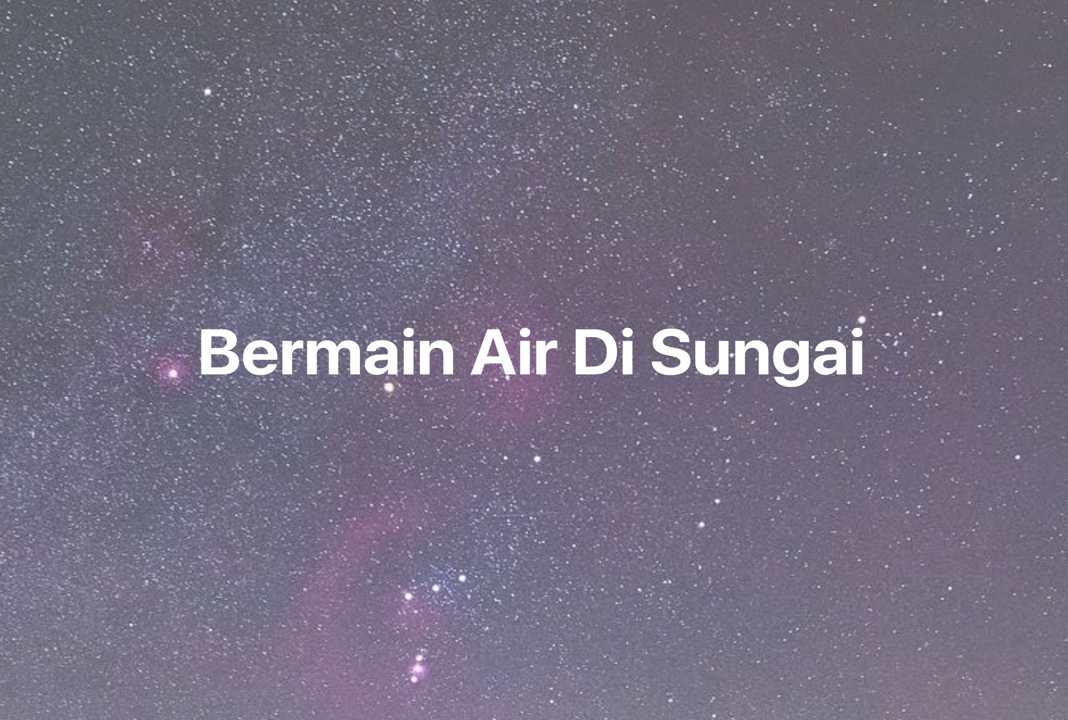 Gambar Mimpi Bermain Air Di Sungai