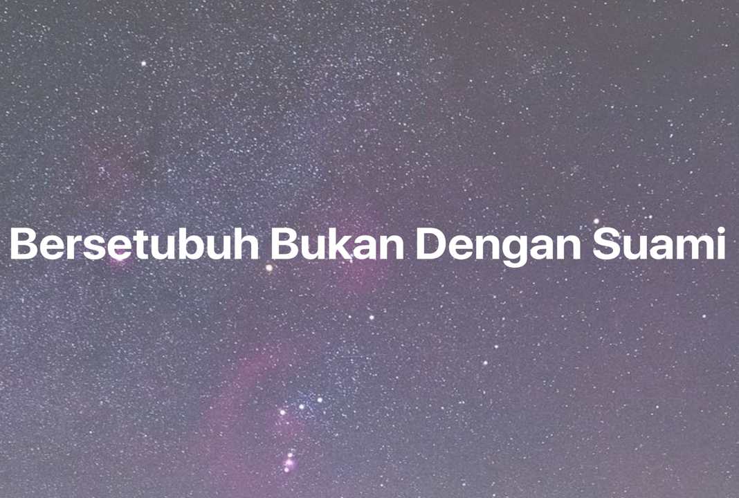 Gambar Mimpi Bersetubuh Bukan Dengan Suami