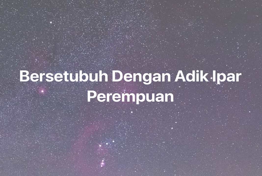 Gambar Mimpi Bersetubuh Dengan Adik Ipar Perempuan