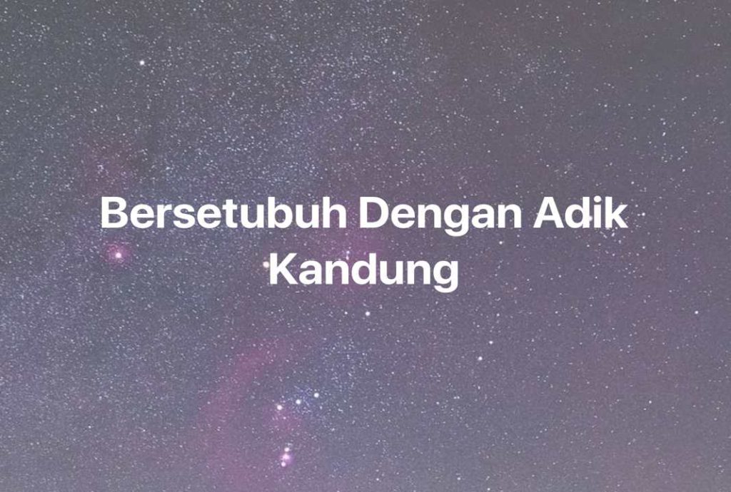 Gambar Mimpi Bersetubuh Dengan Adik Kandung