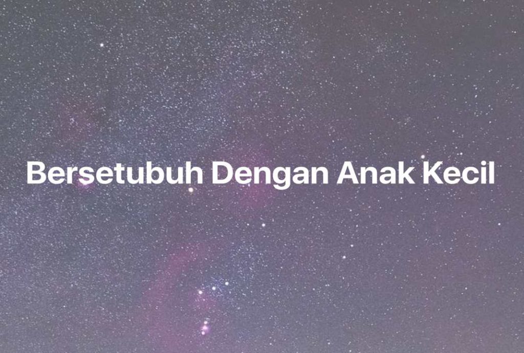 Gambar Mimpi Bersetubuh Dengan Anak Kecil