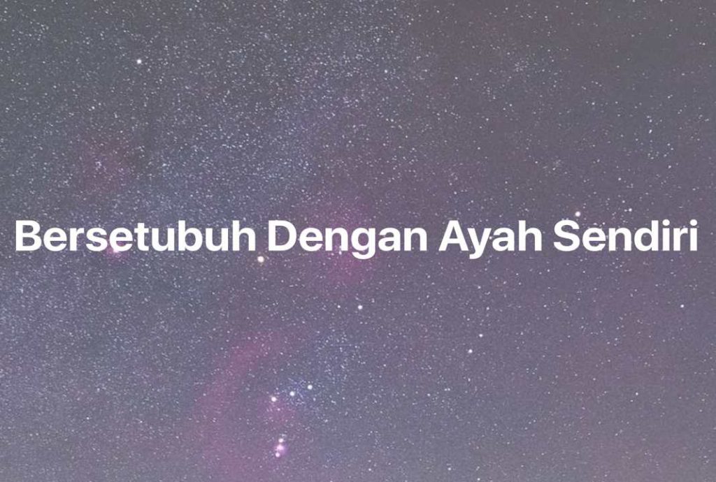 Gambar Mimpi Bersetubuh Dengan Ayah Sendiri