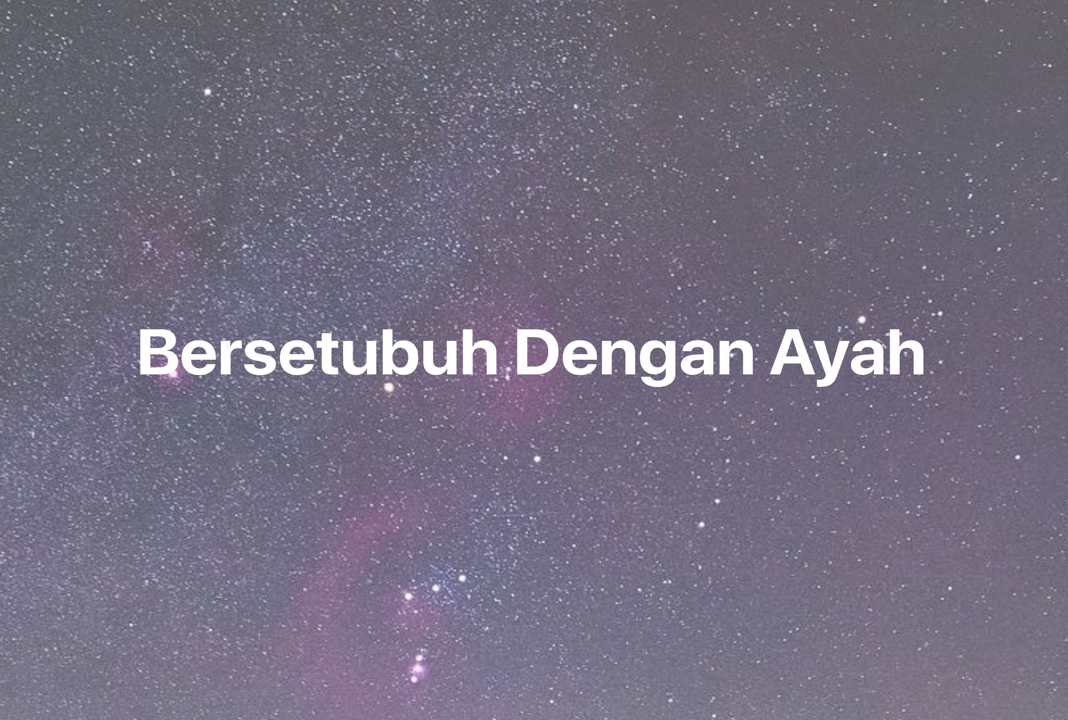 Gambar Mimpi Bersetubuh Dengan Ayah