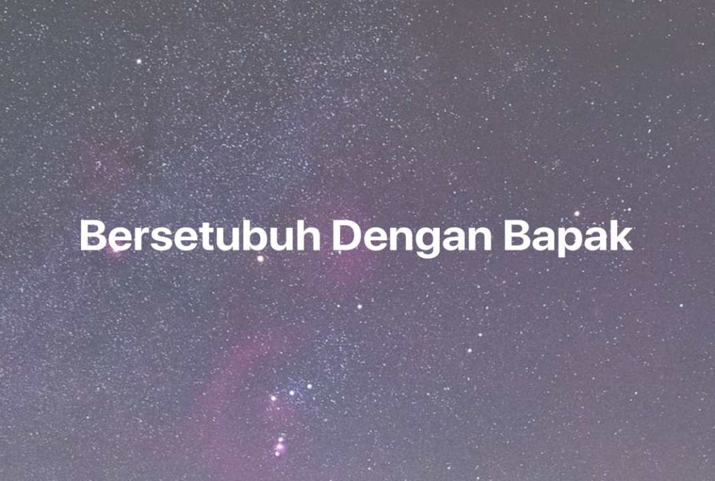 Gambar Mimpi Bersetubuh Dengan Bapak