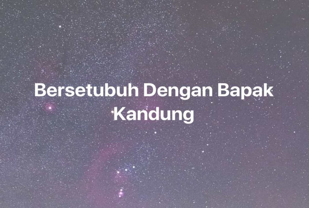 Gambar Mimpi Bersetubuh Dengan Bapak Kandung