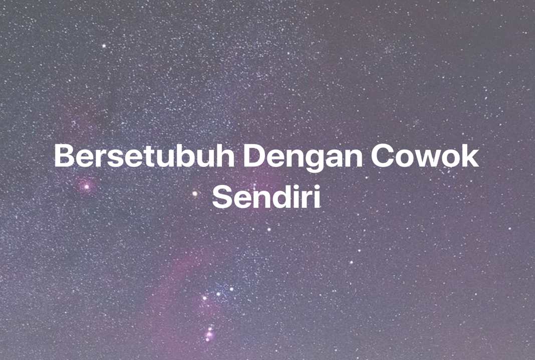 Gambar Mimpi Bersetubuh Dengan Cowok Sendiri