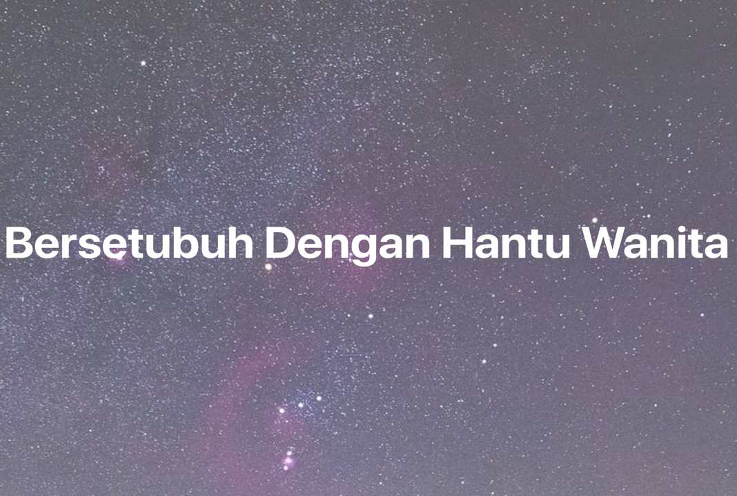 Gambar Mimpi Bersetubuh Dengan Hantu Wanita