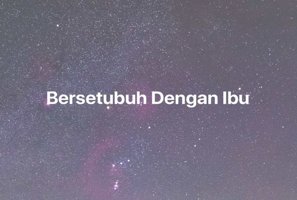 Gambar Mimpi Bersetubuh Dengan Ibu