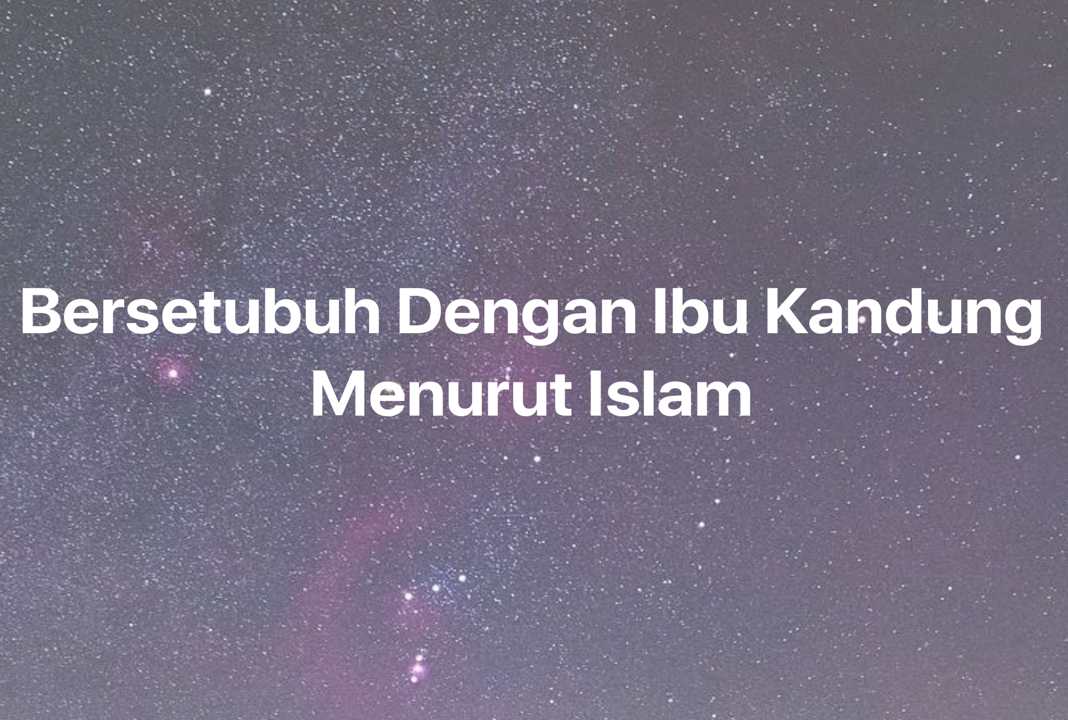 Gambar Mimpi Bersetubuh Dengan Ibu Kandung Menurut Islam