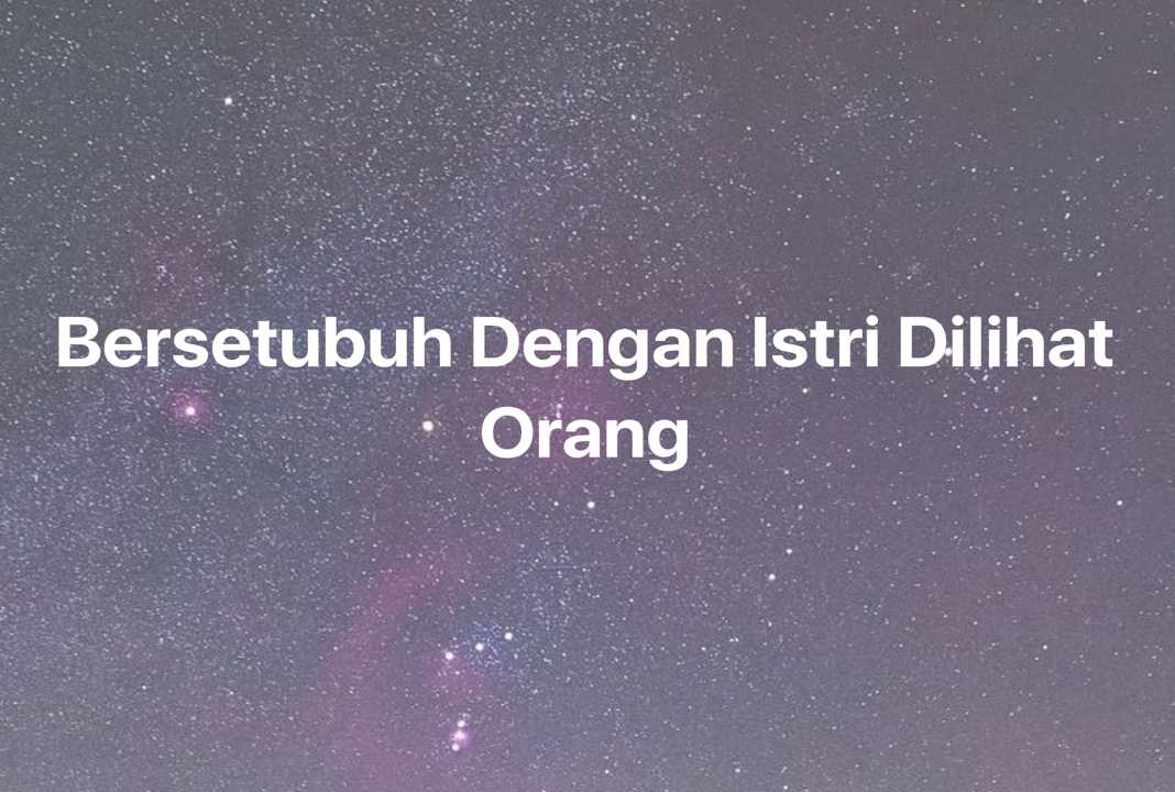 Gambar Mimpi Bersetubuh Dengan Istri Dilihat Orang