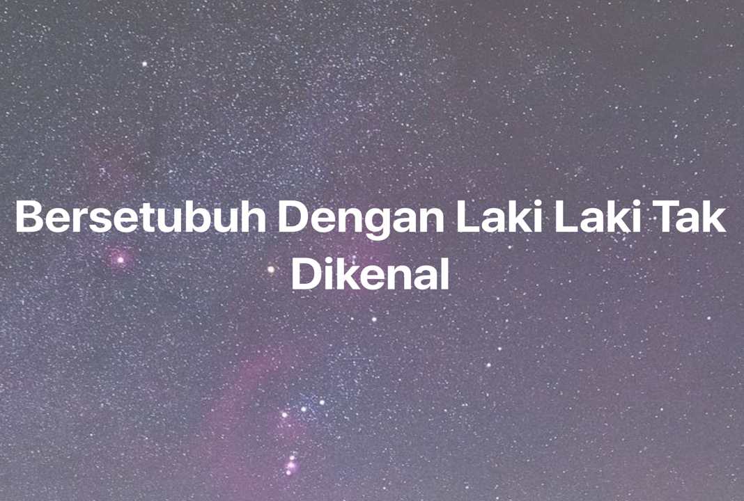 Gambar Mimpi Bersetubuh Dengan Laki Laki Tak Dikenal