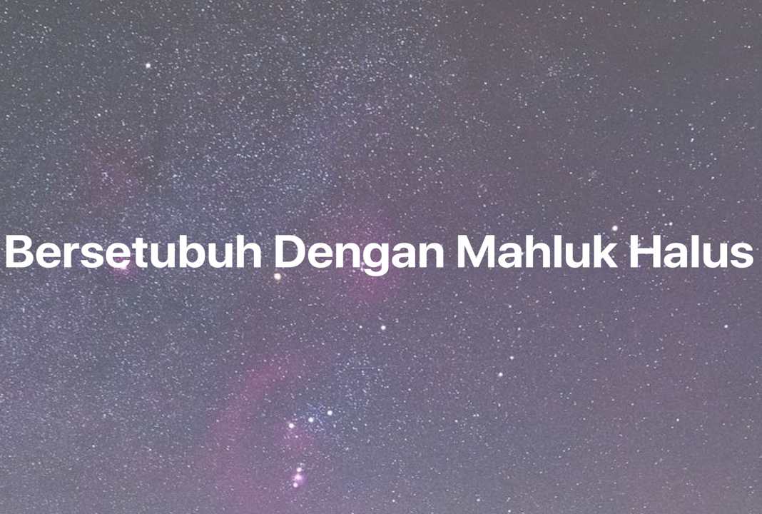 Gambar Mimpi Bersetubuh Dengan Mahluk Halus