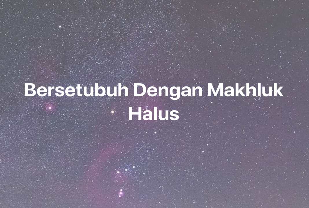 Gambar Mimpi Bersetubuh Dengan Makhluk Halus