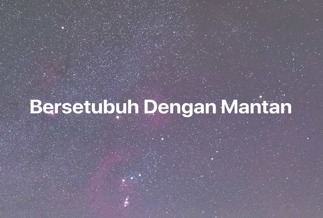 Gambar Mimpi Bersetubuh Dengan Mantan