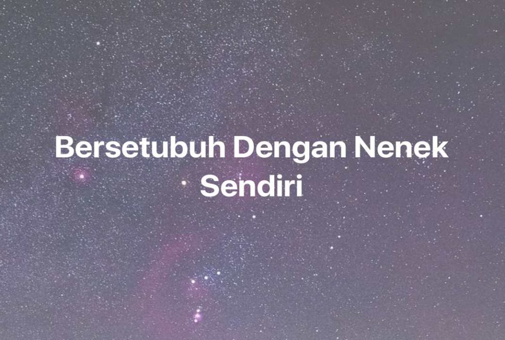 Gambar Mimpi Bersetubuh Dengan Nenek Sendiri