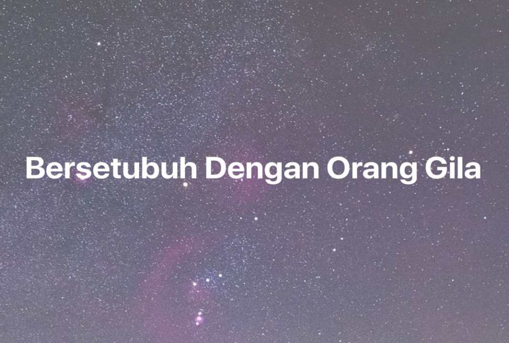 Gambar Mimpi Bersetubuh Dengan Orang Gila