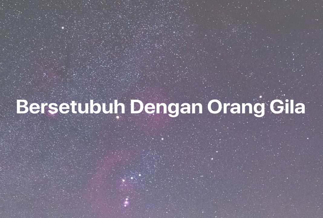 Gambar Mimpi Bersetubuh Dengan Orang Gila