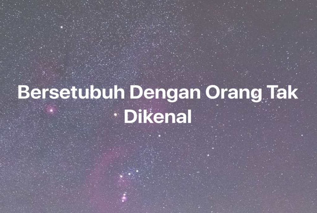 Gambar Mimpi Bersetubuh Dengan Orang Tak Dikenal