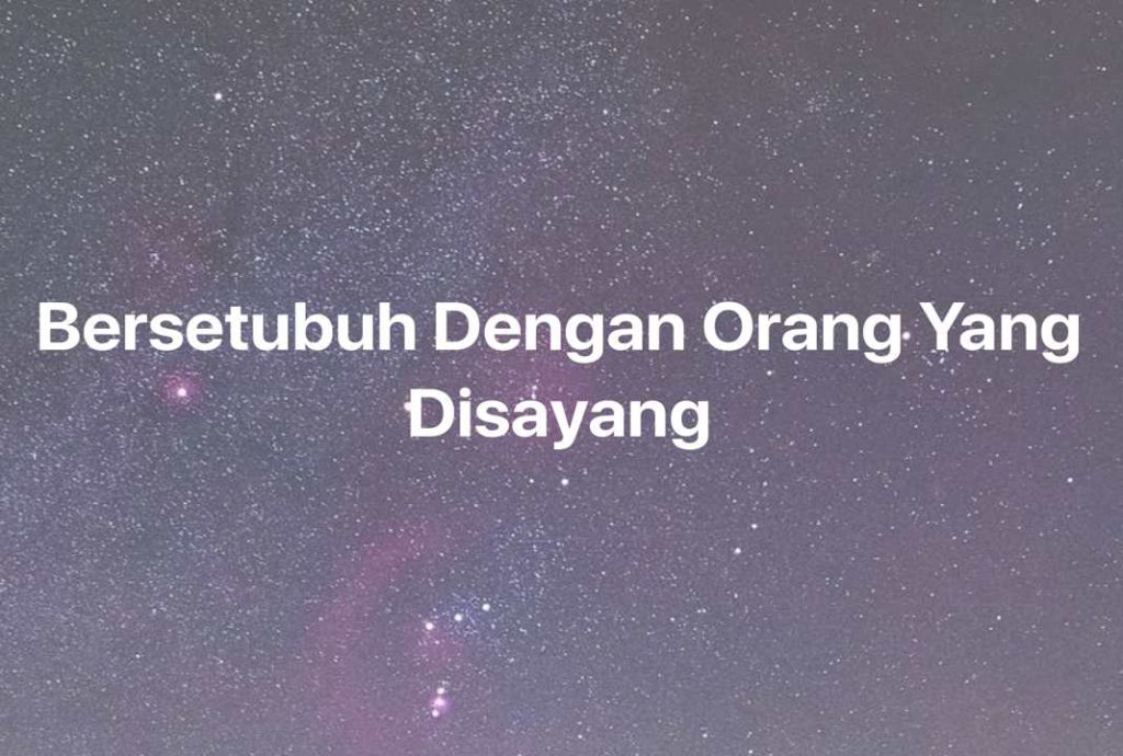 Gambar Mimpi Bersetubuh Dengan Orang Yang Disayang