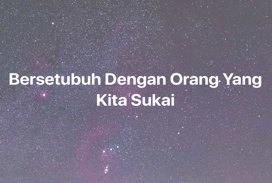 Gambar Mimpi Bersetubuh Dengan Orang Yang Kita Sukai