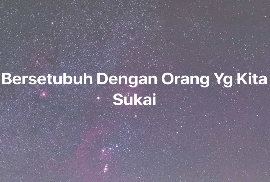 Gambar Mimpi Bersetubuh Dengan Orang Yg Kita Sukai