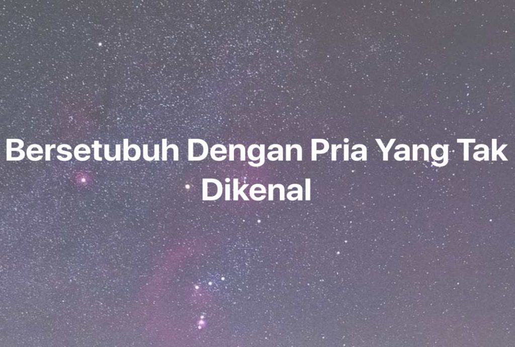 Gambar Mimpi Bersetubuh Dengan Pria Yang Tak Dikenal