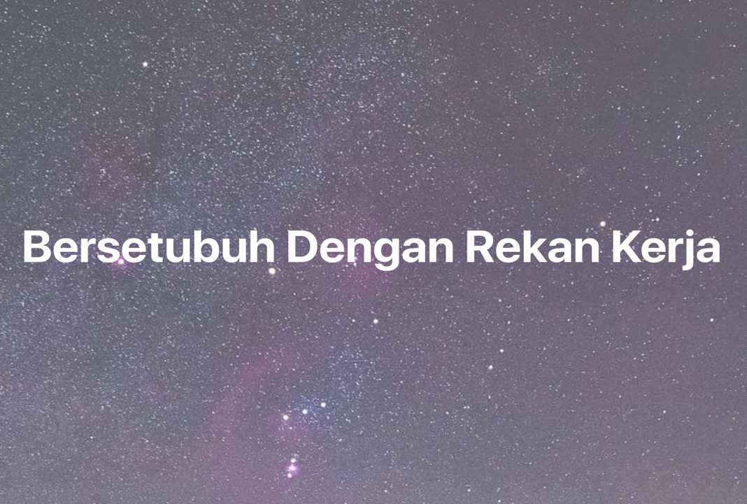 Gambar Mimpi Bersetubuh Dengan Rekan Kerja