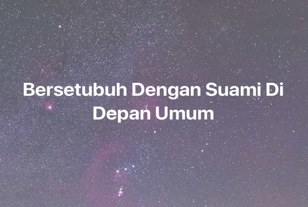 Gambar Mimpi Bersetubuh Dengan Suami Di Depan Umum