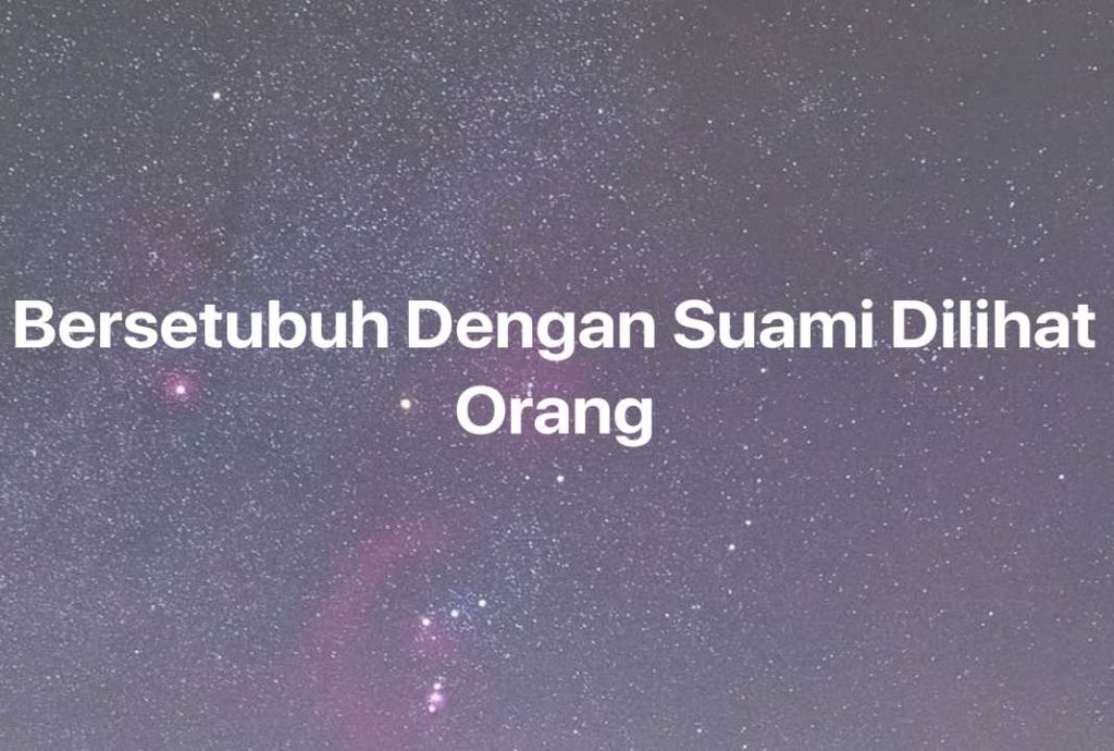 Gambar Mimpi Bersetubuh Dengan Suami Dilihat Orang