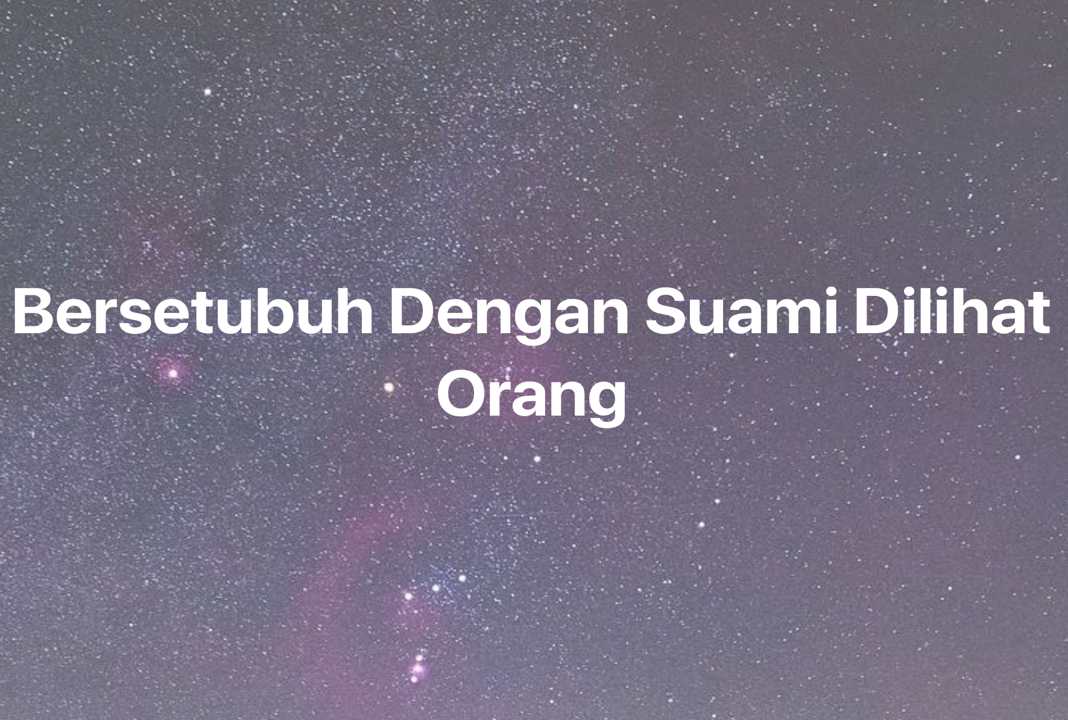 Gambar Mimpi Bersetubuh Dengan Suami Dilihat Orang