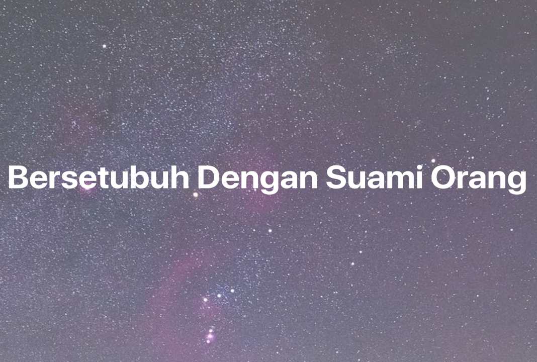 Gambar Mimpi Bersetubuh Dengan Suami Orang