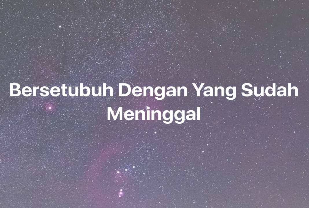 Gambar Mimpi Bersetubuh Dengan Yang Sudah Meninggal