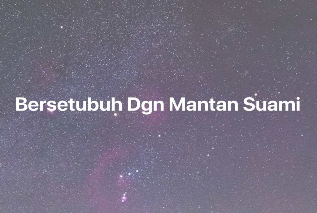 Gambar Mimpi Bersetubuh Dgn Mantan Suami