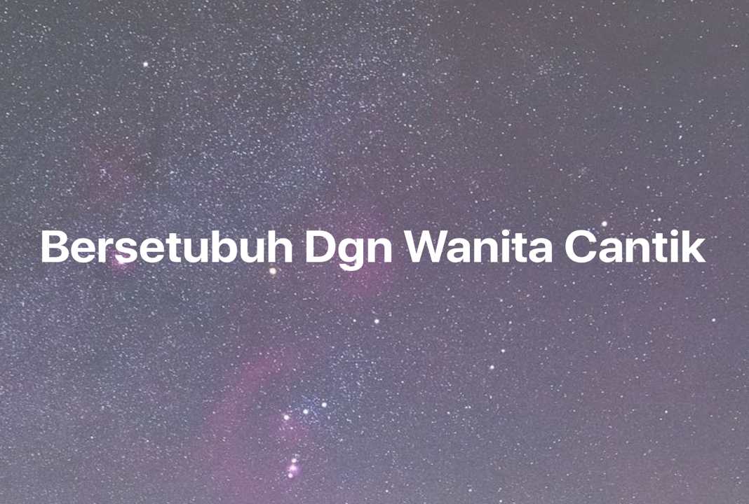 Gambar Mimpi Bersetubuh Dgn Wanita Cantik