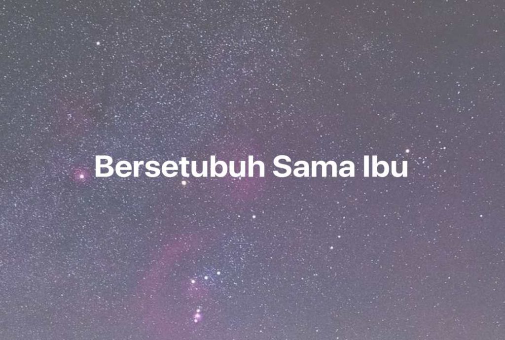 Gambar Mimpi Bersetubuh Sama Ibu