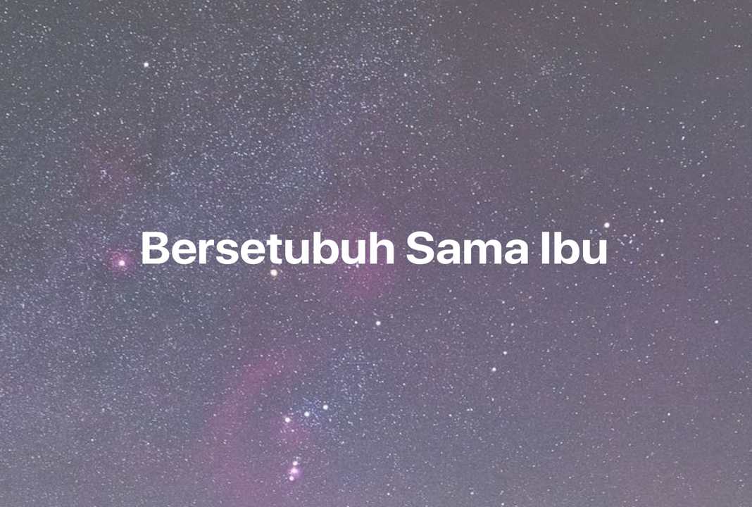 Gambar Mimpi Bersetubuh Sama Ibu