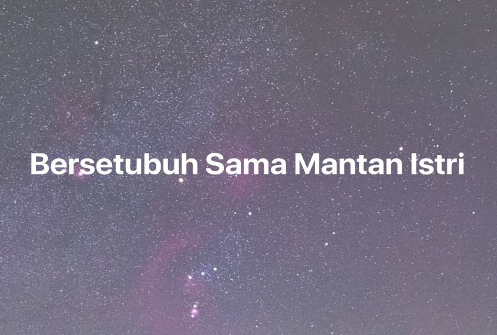 Gambar Mimpi Bersetubuh Sama Mantan Istri