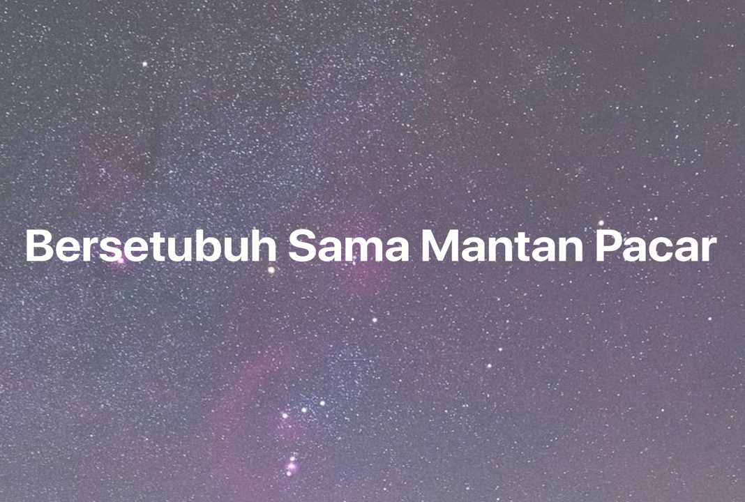 Gambar Mimpi Bersetubuh Sama Mantan Pacar