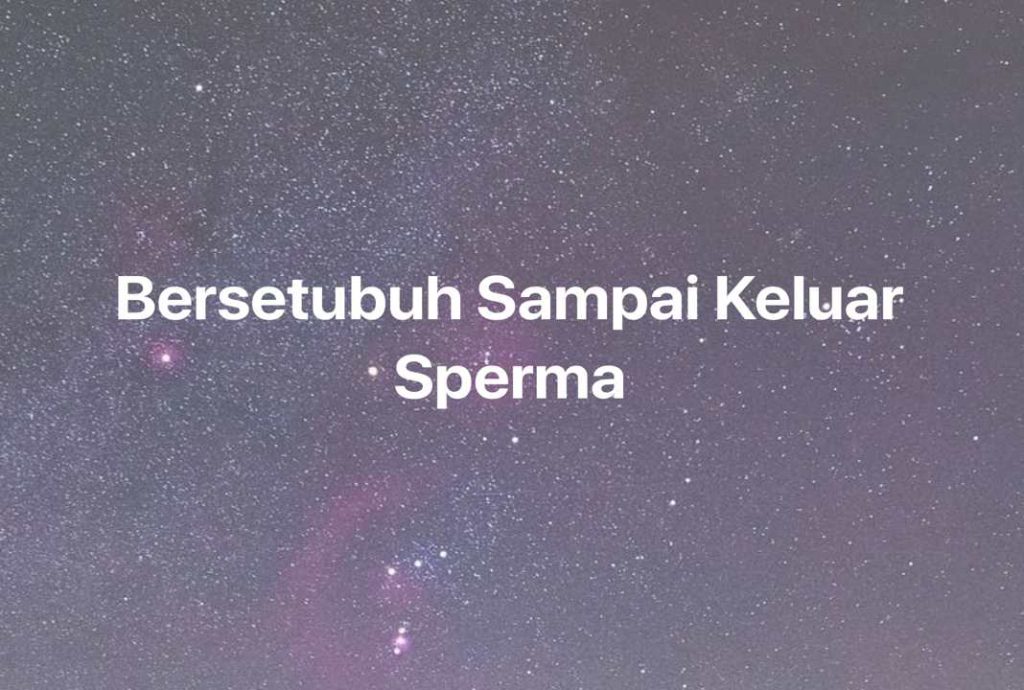 Gambar Mimpi Bersetubuh Sampai Keluar Sperma