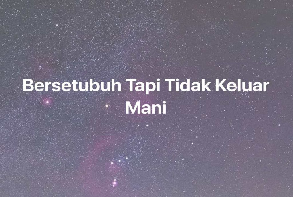 Gambar Mimpi Bersetubuh Tapi Tidak Keluar Mani