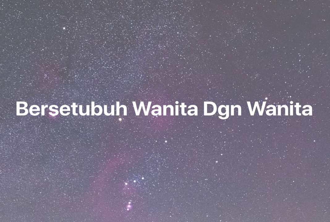 Gambar Mimpi Bersetubuh Wanita Dgn Wanita