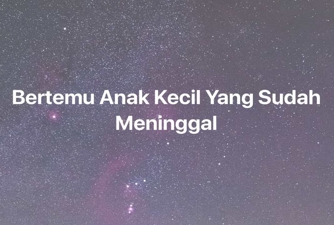 Gambar Mimpi Bertemu Anak Kecil Yang Sudah Meninggal