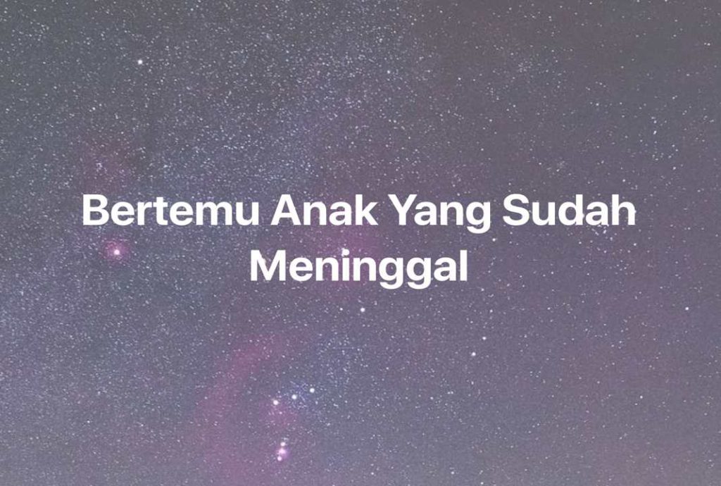 Gambar Mimpi Bertemu Anak Yang Sudah Meninggal