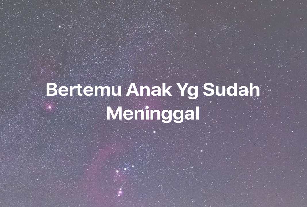 Gambar Mimpi Bertemu Anak Yg Sudah Meninggal