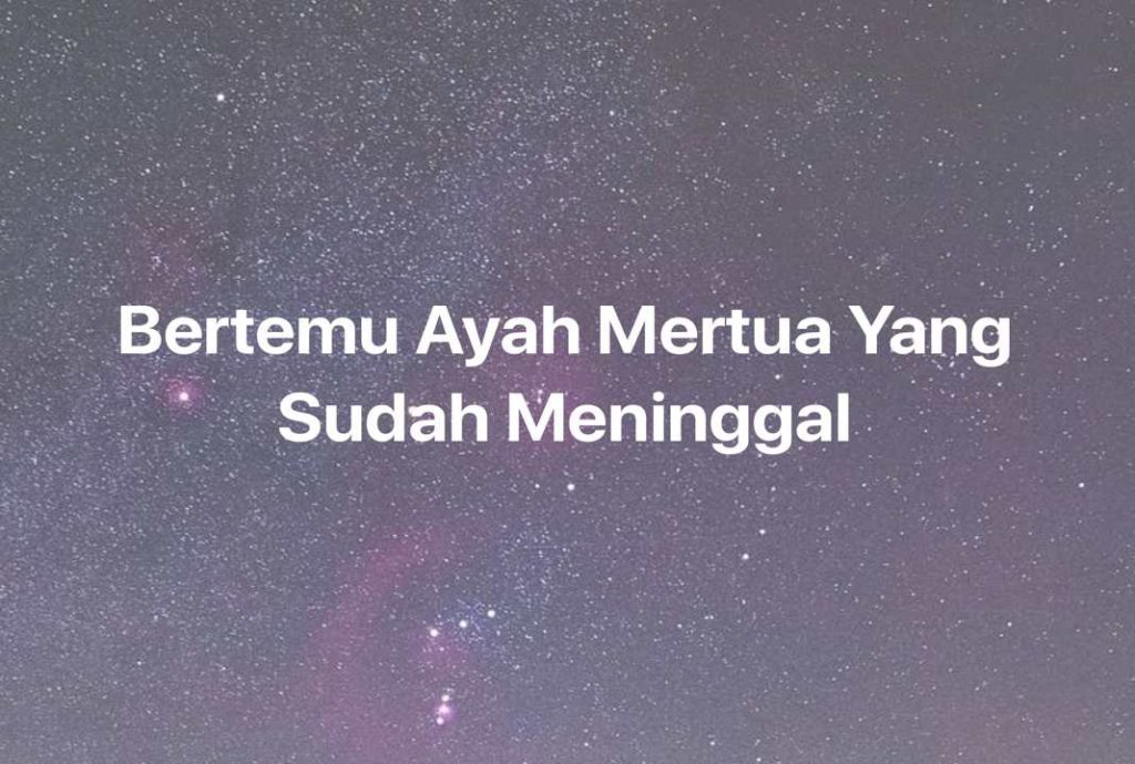 Gambar Mimpi Bertemu Ayah Mertua Yang Sudah Meninggal