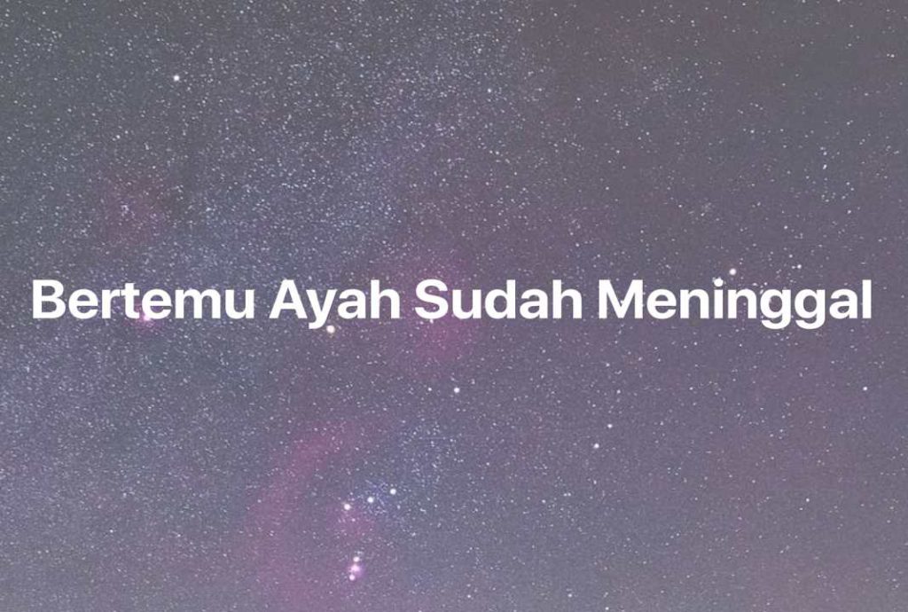 Gambar Mimpi Bertemu Ayah Sudah Meninggal