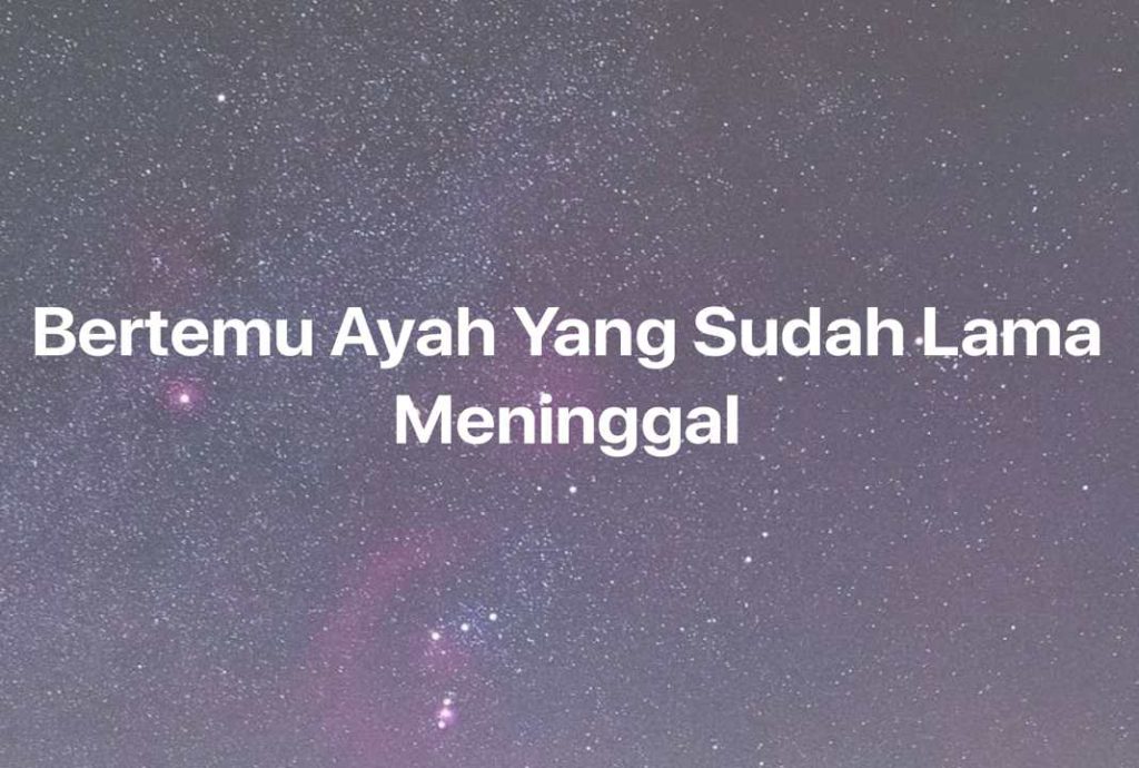 Gambar Mimpi Bertemu Ayah Yang Sudah Lama Meninggal