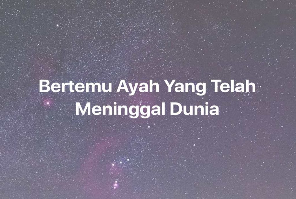 Gambar Mimpi Bertemu Ayah Yang Telah Meninggal Dunia