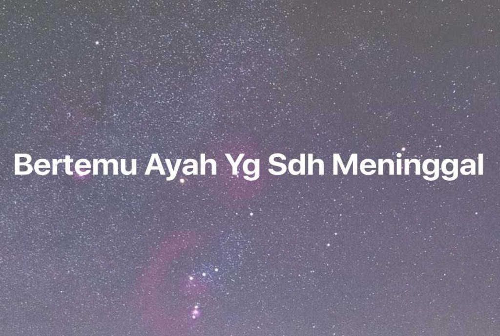 Gambar Mimpi Bertemu Ayah Yg Sdh Meninggal